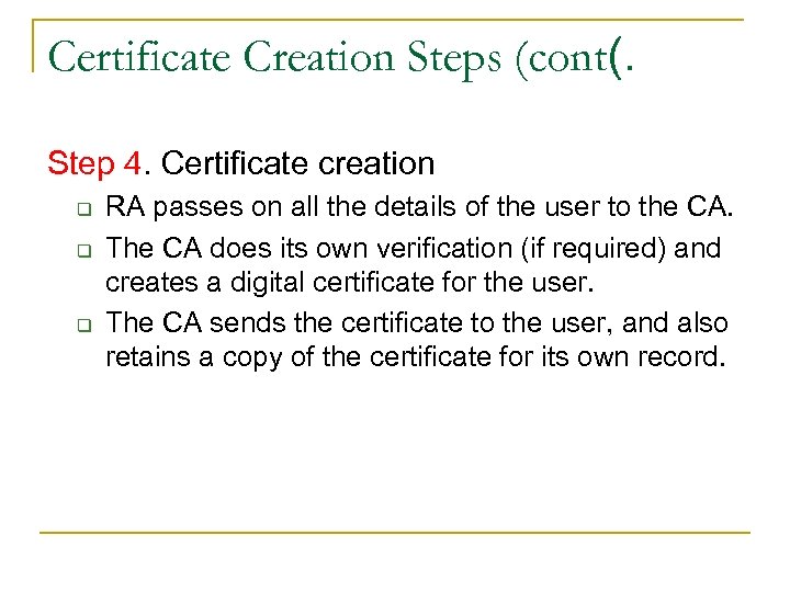 Certificate Creation Steps (cont(. Step 4. Certificate creation q q q RA passes on