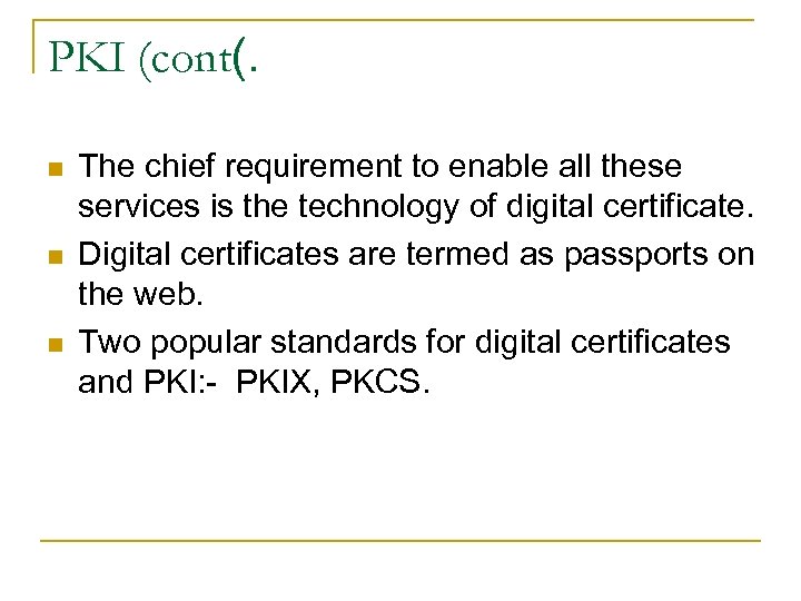 PKI (cont(. n n n The chief requirement to enable all these services is