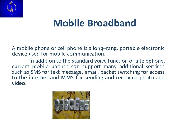 Mobile Broadband A mobile phone or cell phone is a long–rang, portable electronic device