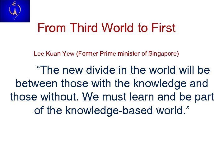 From Third World to First Lee Kuan Yew (Former Prime minister of Singapore) “The