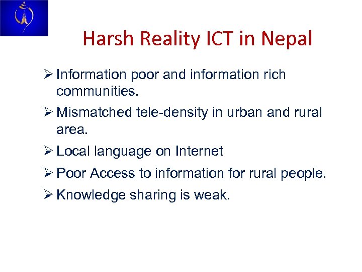 Harsh Reality ICT in Nepal Ø Information poor and information rich communities. Ø Mismatched