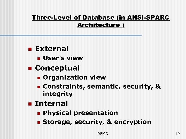 Three-Level of Database (in ANSI-SPARC Architecture ) n External n n Conceptual n n