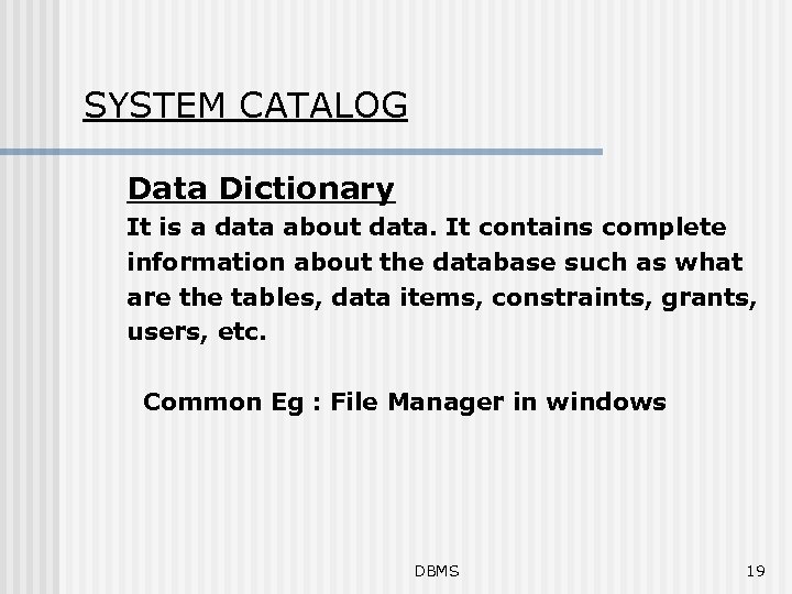 SYSTEM CATALOG Data Dictionary It is a data about data. It contains complete information