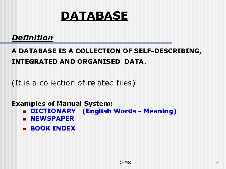 DATABASE Definition A DATABASE IS A COLLECTION OF SELF-DESCRIBING, INTEGRATED AND ORGANISED DATA. (It