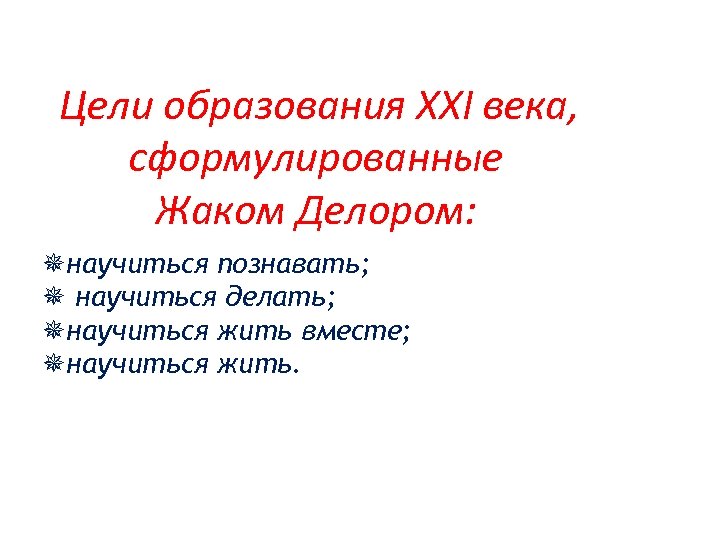  Цели образования XXI века, сформулированные Жаком Делором: ¯научиться познавать; ¯ научиться делать; ¯научиться