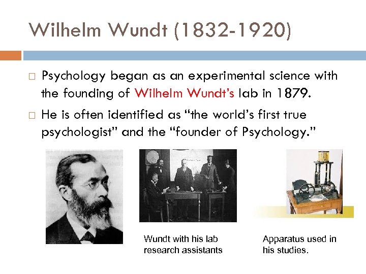 Wilhelm Wundt (1832 -1920) Psychology began as an experimental science with the founding of