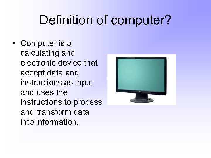 Definition of computer? • Computer is a calculating and electronic device that accept data