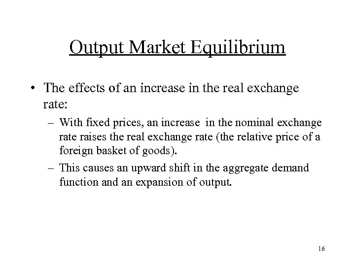 Output Market Equilibrium • The effects of an increase in the real exchange rate: