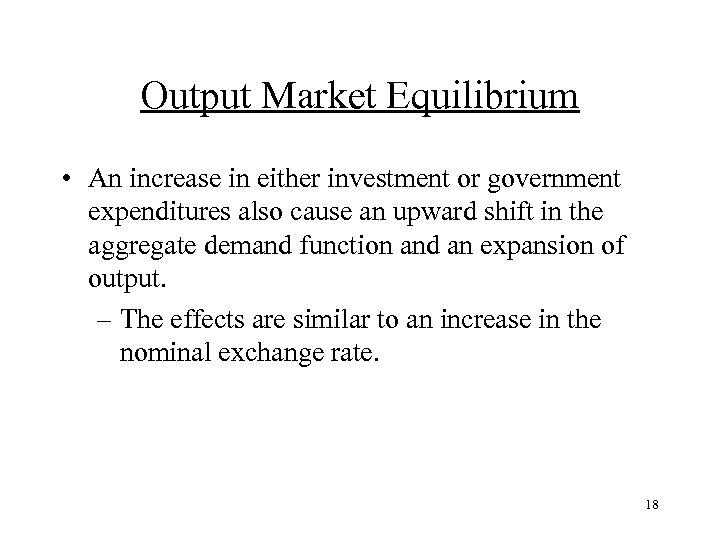 Output Market Equilibrium • An increase in either investment or government expenditures also cause