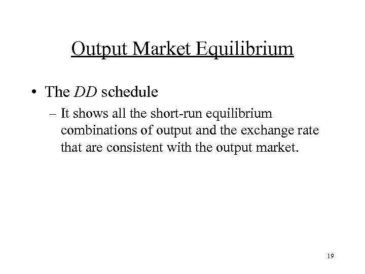 Output Market Equilibrium • The DD schedule – It shows all the short-run equilibrium