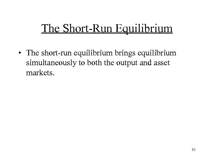 The Short-Run Equilibrium • The short-run equilibrium brings equilibrium simultaneously to both the output