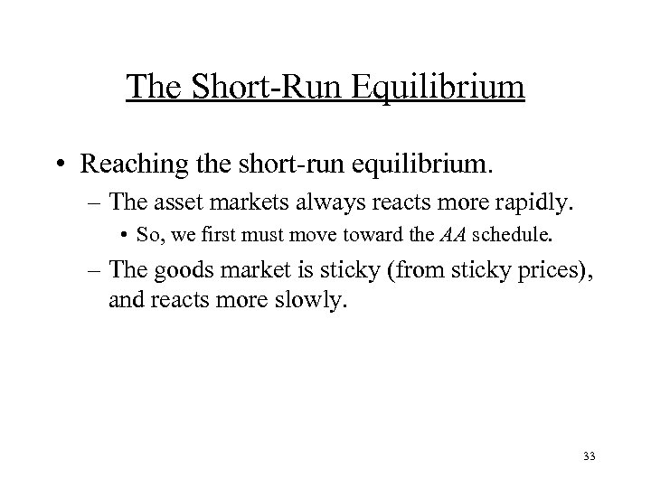 The Short-Run Equilibrium • Reaching the short-run equilibrium. – The asset markets always reacts