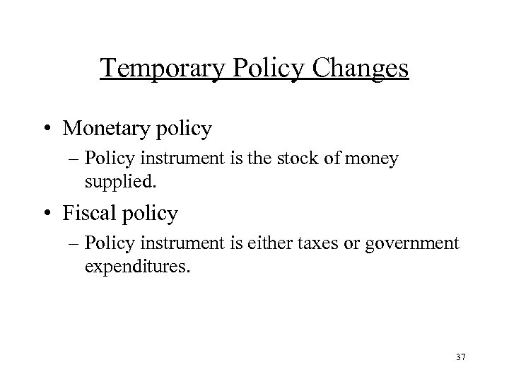 Temporary Policy Changes • Monetary policy – Policy instrument is the stock of money