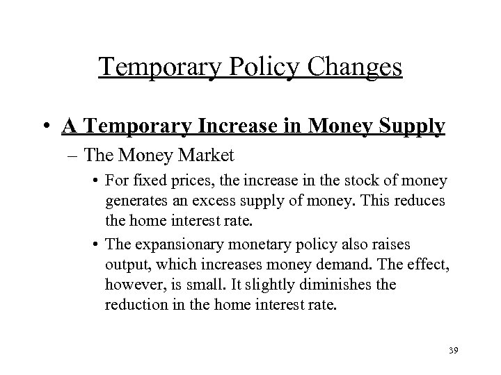 Temporary Policy Changes • A Temporary Increase in Money Supply – The Money Market