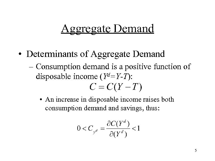 Aggregate Demand • Determinants of Aggregate Demand – Consumption demand is a positive function