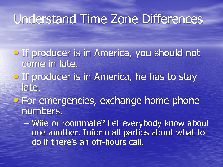 Understand Time Zone Differences • If producer is in America, you should not come