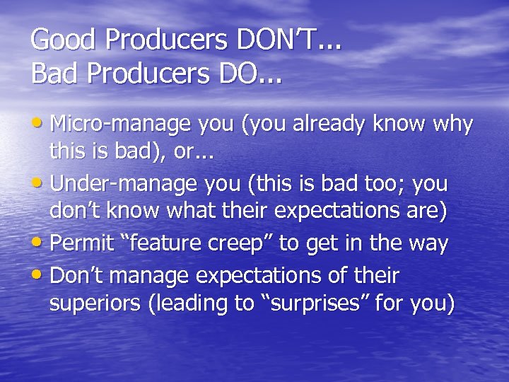 Good Producers DON’T. . . Bad Producers DO. . . • Micro-manage you (you
