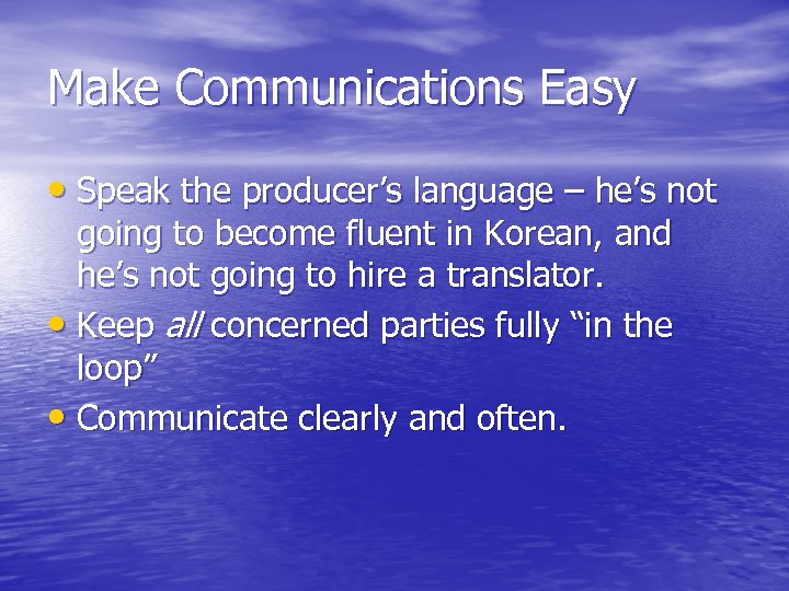 Make Communications Easy • Speak the producer’s language – he’s not going to become