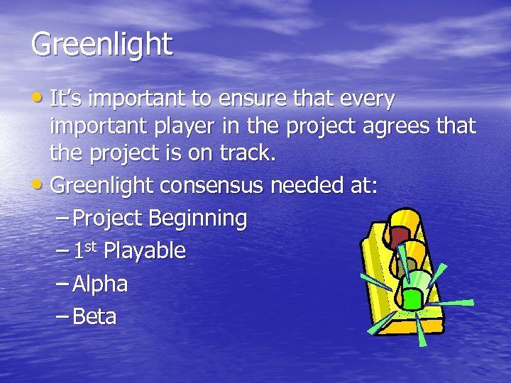 Greenlight • It’s important to ensure that every important player in the project agrees