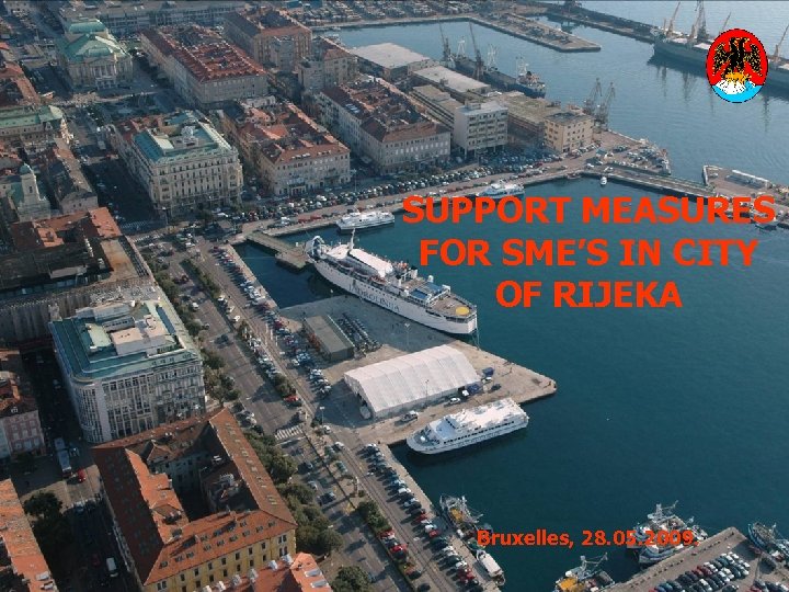 SUPPORT MEASURES FOR SME’S IN CITY OF RIJEKA Bruxelles, 28. 05. 2009. 