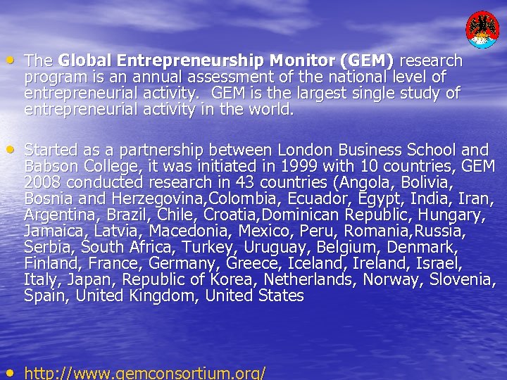  • The Global Entrepreneurship Monitor (GEM) research program is an annual assessment of