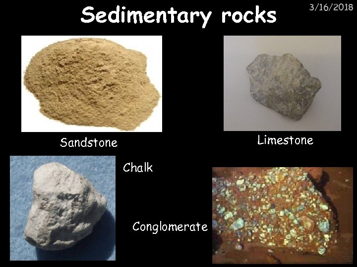 Sedimentary rocks 3/16/2018 Limestone Sandstone Chalk Conglomerate 