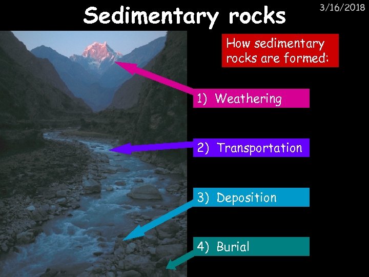 Sedimentary rocks 3/16/2018 How sedimentary rocks are formed: 1) Weathering 2) Transportation 3) Deposition