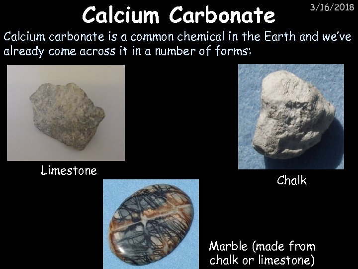 Calcium Carbonate 3/16/2018 Calcium carbonate is a common chemical in the Earth and we’ve