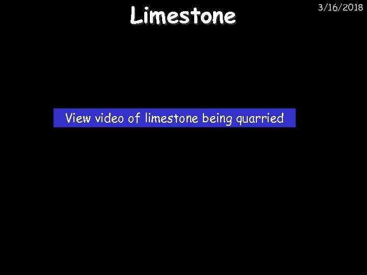 Limestone View video of limestone being quarried 3/16/2018 