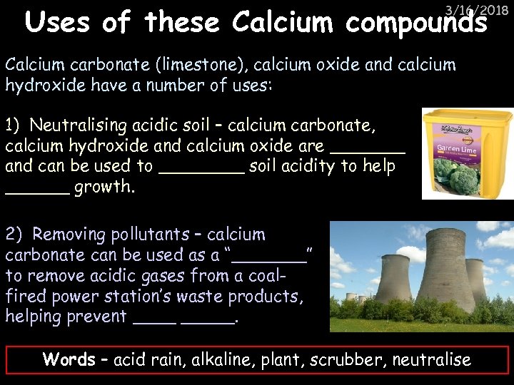 Uses of these Calcium compounds 3/16/2018 Calcium carbonate (limestone), calcium oxide and calcium hydroxide