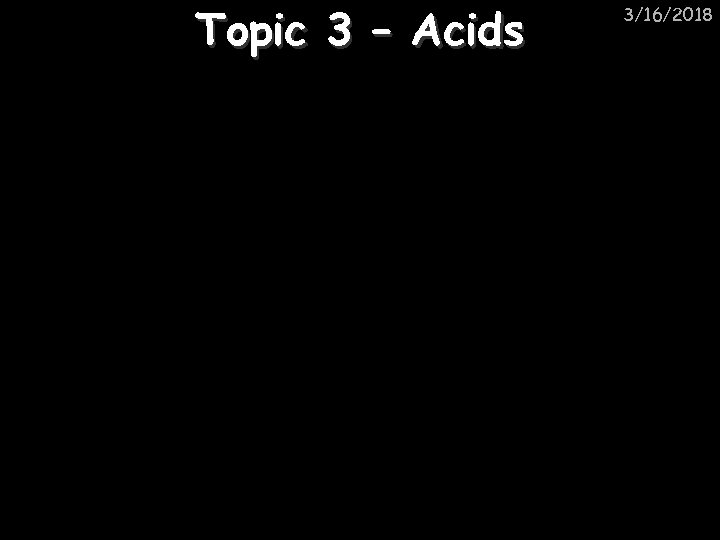 Topic 3 – Acids 3/16/2018 