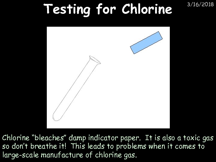 Testing for Chlorine 3/16/2018 Chlorine “bleaches” damp indicator paper. It is also a toxic