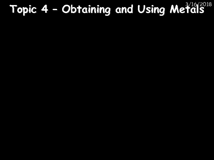 3/16/2018 Topic 4 – Obtaining and Using Metals 