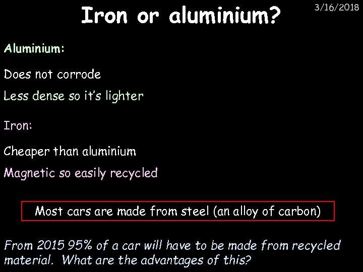 Iron or aluminium? 3/16/2018 Aluminium: Does not corrode Less dense so it’s lighter Iron: