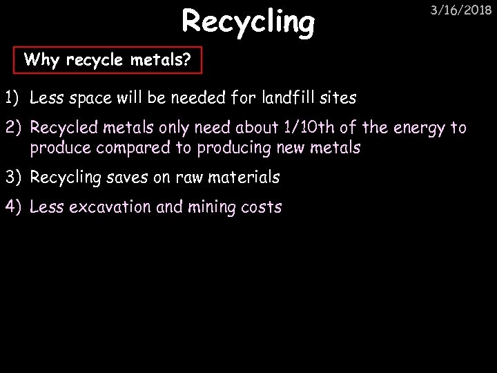 Recycling 3/16/2018 Why recycle metals? 1) Less space will be needed for landfill sites