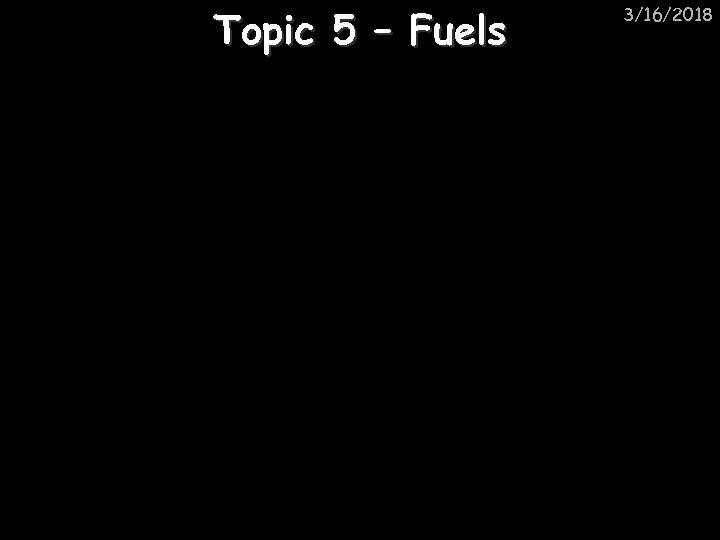 Topic 5 – Fuels 3/16/2018 