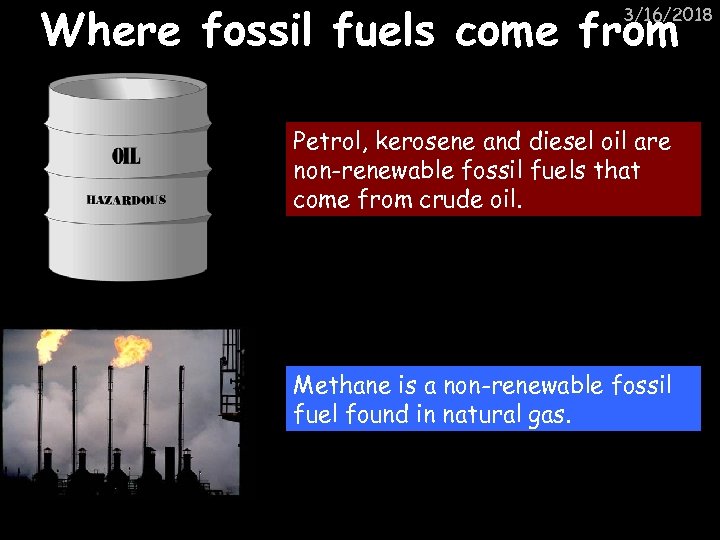 Where fossil fuels come from 3/16/2018 Petrol, kerosene and diesel oil are non-renewable fossil