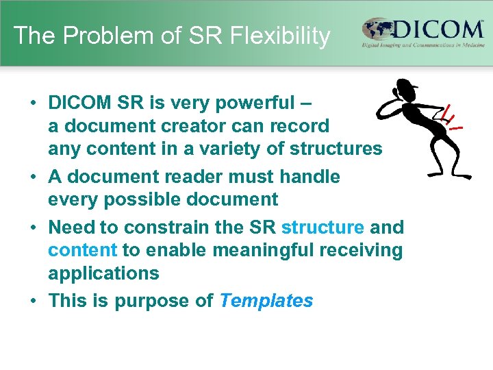 The Problem of SR Flexibility • DICOM SR is very powerful – a document