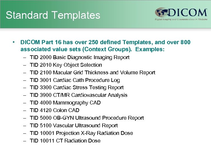 Standard Templates • DICOM Part 16 has over 250 defined Templates, and over 800