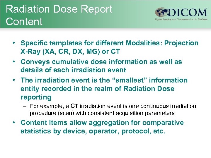 Radiation Dose Report Content • Specific templates for different Modalities: Projection X-Ray (XA, CR,