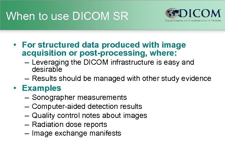 When to use DICOM SR • For structured data produced with image acquisition or