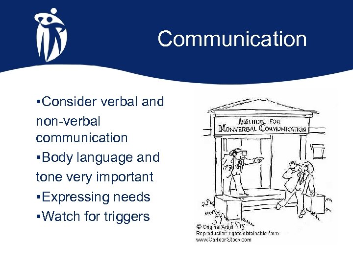 Communication §Consider verbal and non-verbal communication §Body language and tone very important §Expressing needs