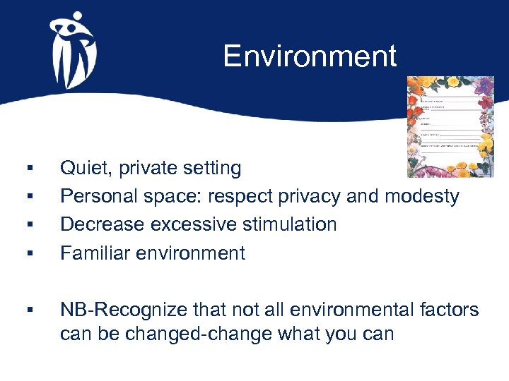 Environment § § § Quiet, private setting Personal space: respect privacy and modesty Decrease