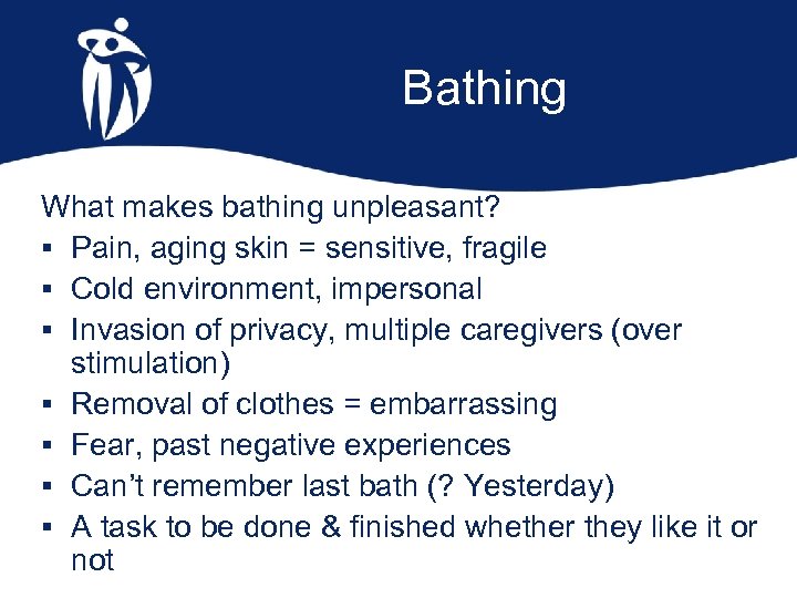 Bathing What makes bathing unpleasant? § Pain, aging skin = sensitive, fragile § Cold