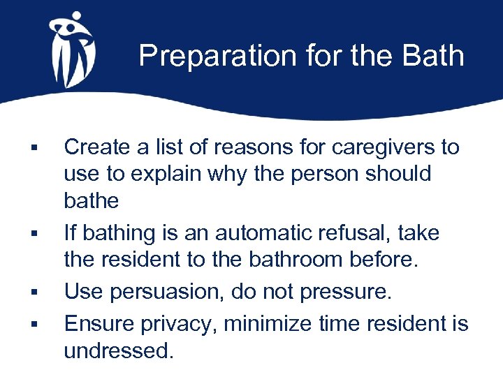 Preparation for the Bath § § Create a list of reasons for caregivers to