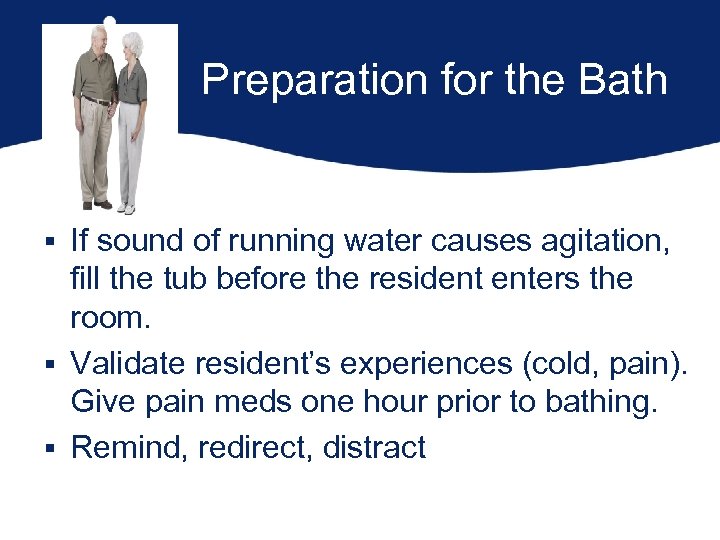 Preparation for the Bath § If sound of running water causes agitation, fill the