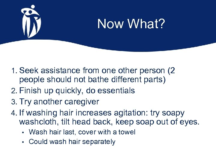 Now What? 1. Seek assistance from one other person (2 people should not bathe