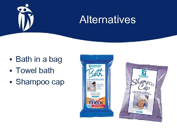 Alternatives § Bath in a bag § Towel bath § Shampoo cap 