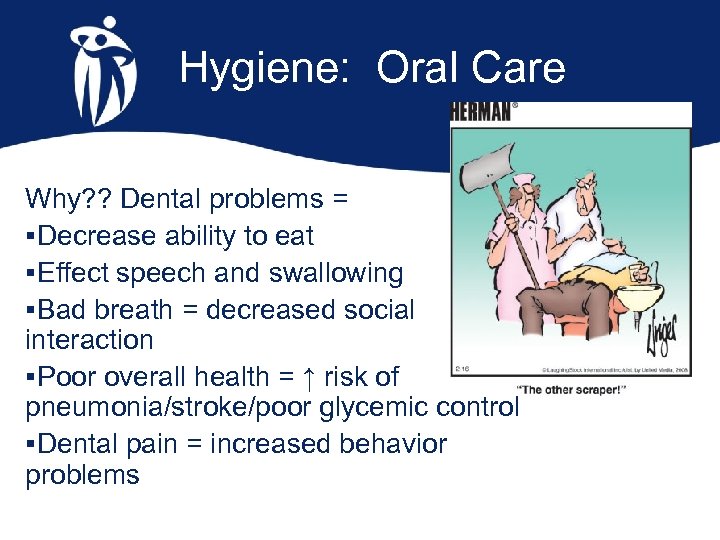 Hygiene: Oral Care Why? ? Dental problems = §Decrease ability to eat §Effect speech