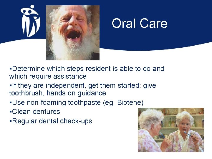 Oral Care §Determine which steps resident is able to do and which require assistance